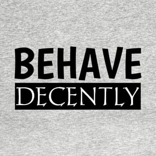 Behave Decently T-Shirt